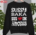 Nice Quote Sussy Baka Sus Im Amogus White Design Unisex Sweatshirt