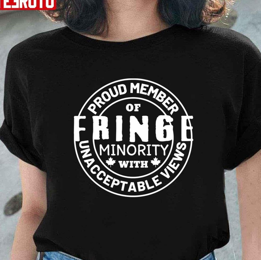Proud Member Of Fringe Minority With Unacceptable Views Freedom Convoy Canada 2022 Unisex T-Shirt
