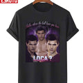 Bella Where The Hell Have You Been Loca Unisex T-Shirt