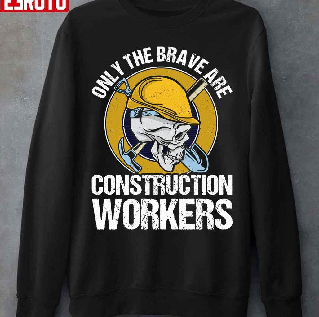 Only The Brave Are Construction Workers Unisex T-Shirt