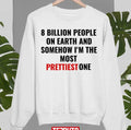 8 Billion People On Earth And Somehow I'm The Most Prettiest One Unisex Sweatshirt