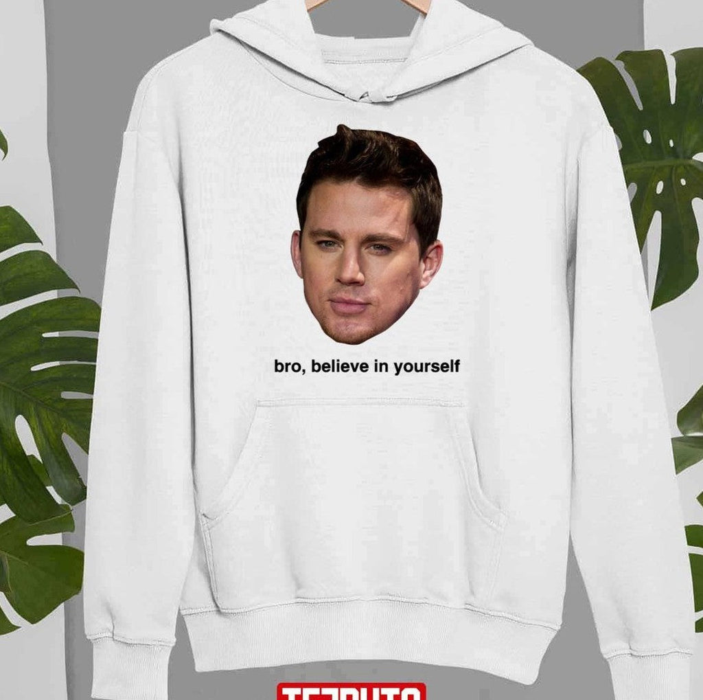 Believe In Yourself Channing Tatum Unisex Sweatshirt