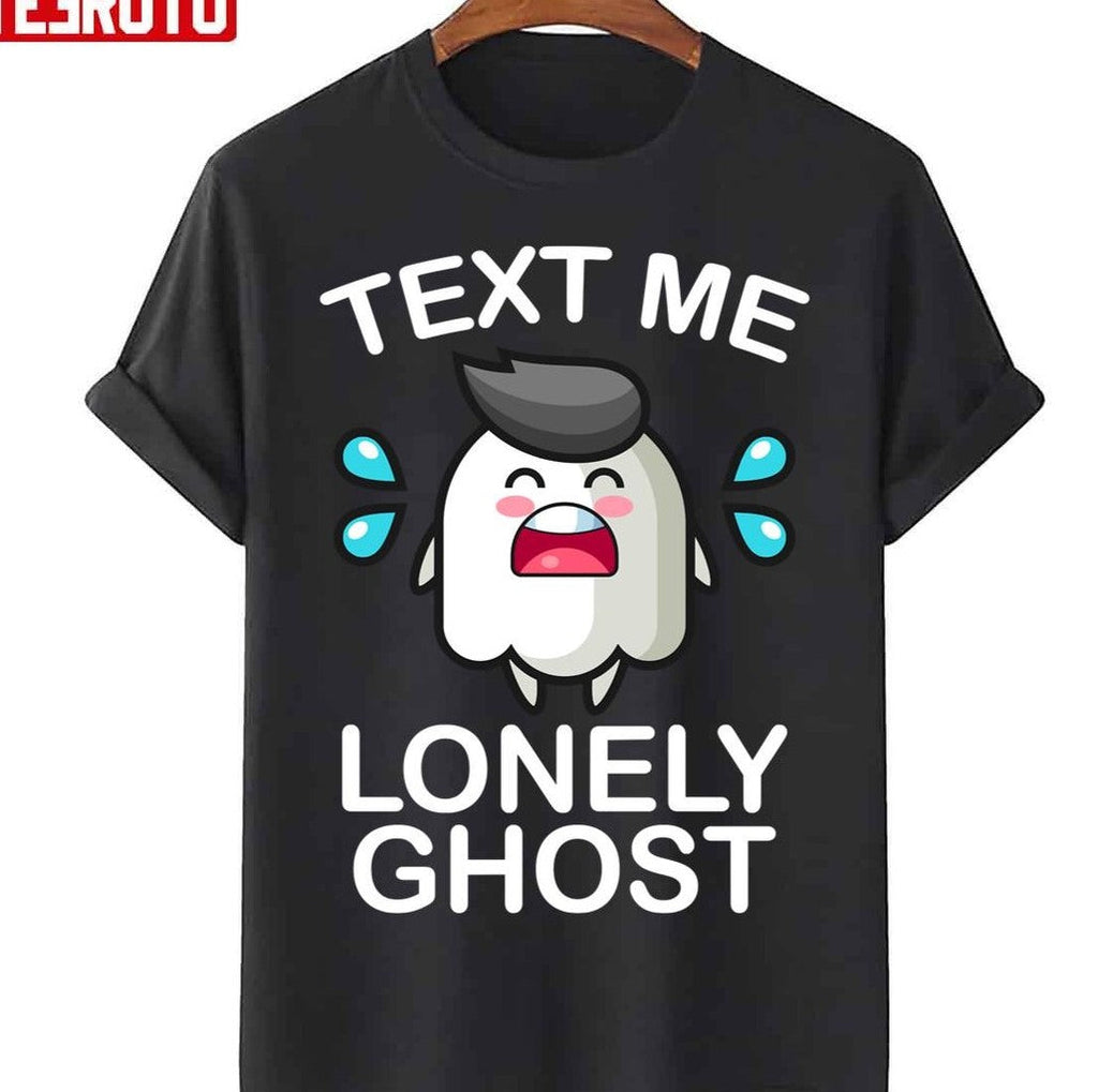 Text Me Lonely Ghost Funny Cry Lonely Ghost Unisex T-Shirt