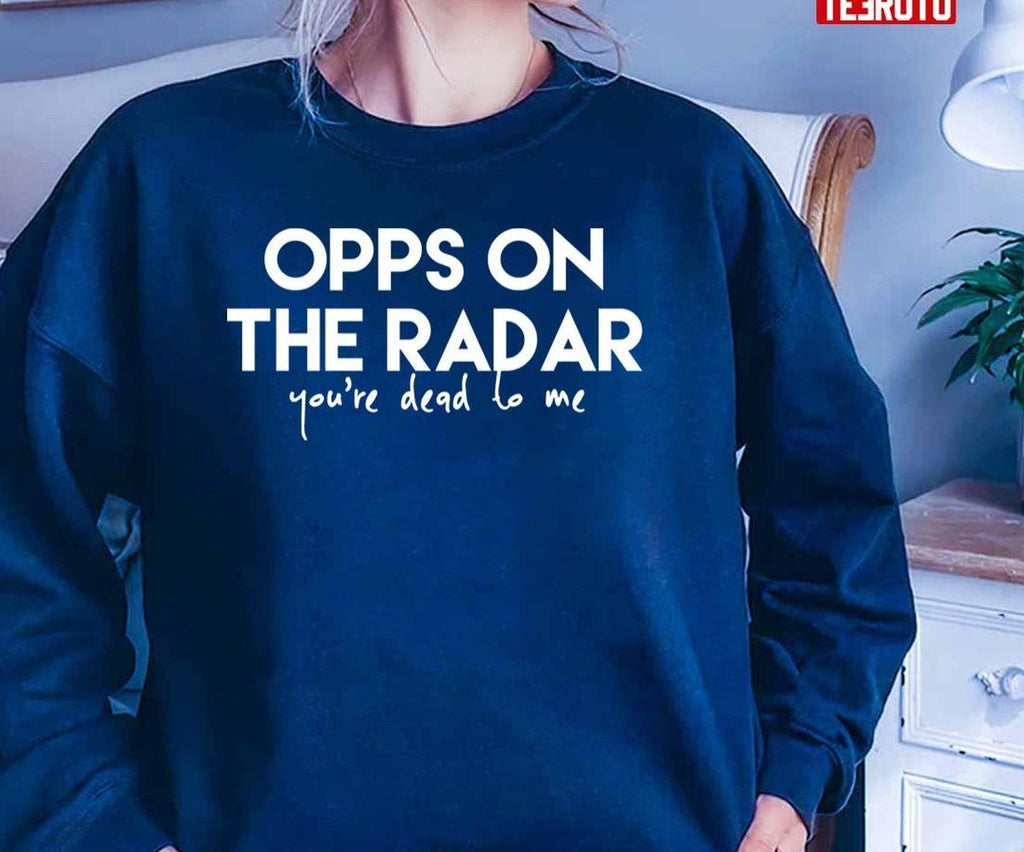 Opps On The Radar Your're Dead To Me Unisex T-Shirt