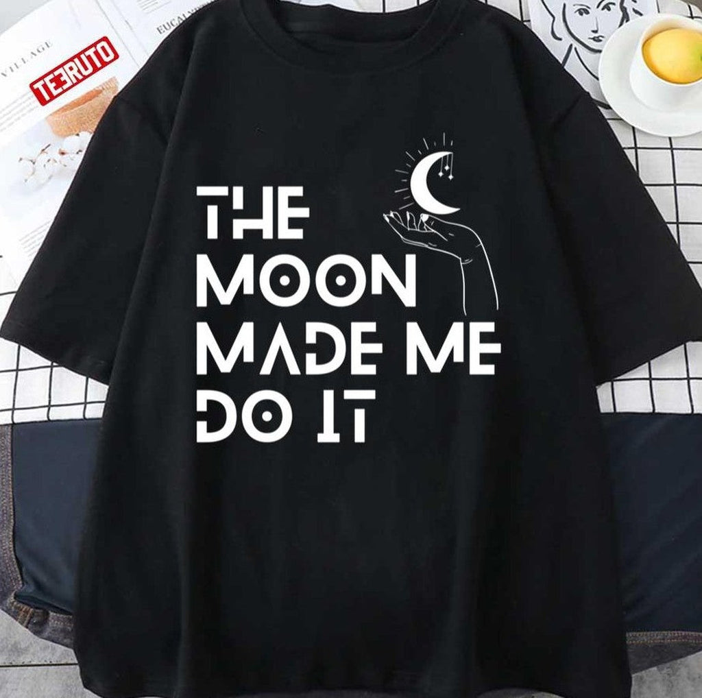 Moon On Hand The Moon Made Me Do It Unisex T-Shirt
