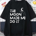 Moon On Hand The Moon Made Me Do It Unisex T-Shirt