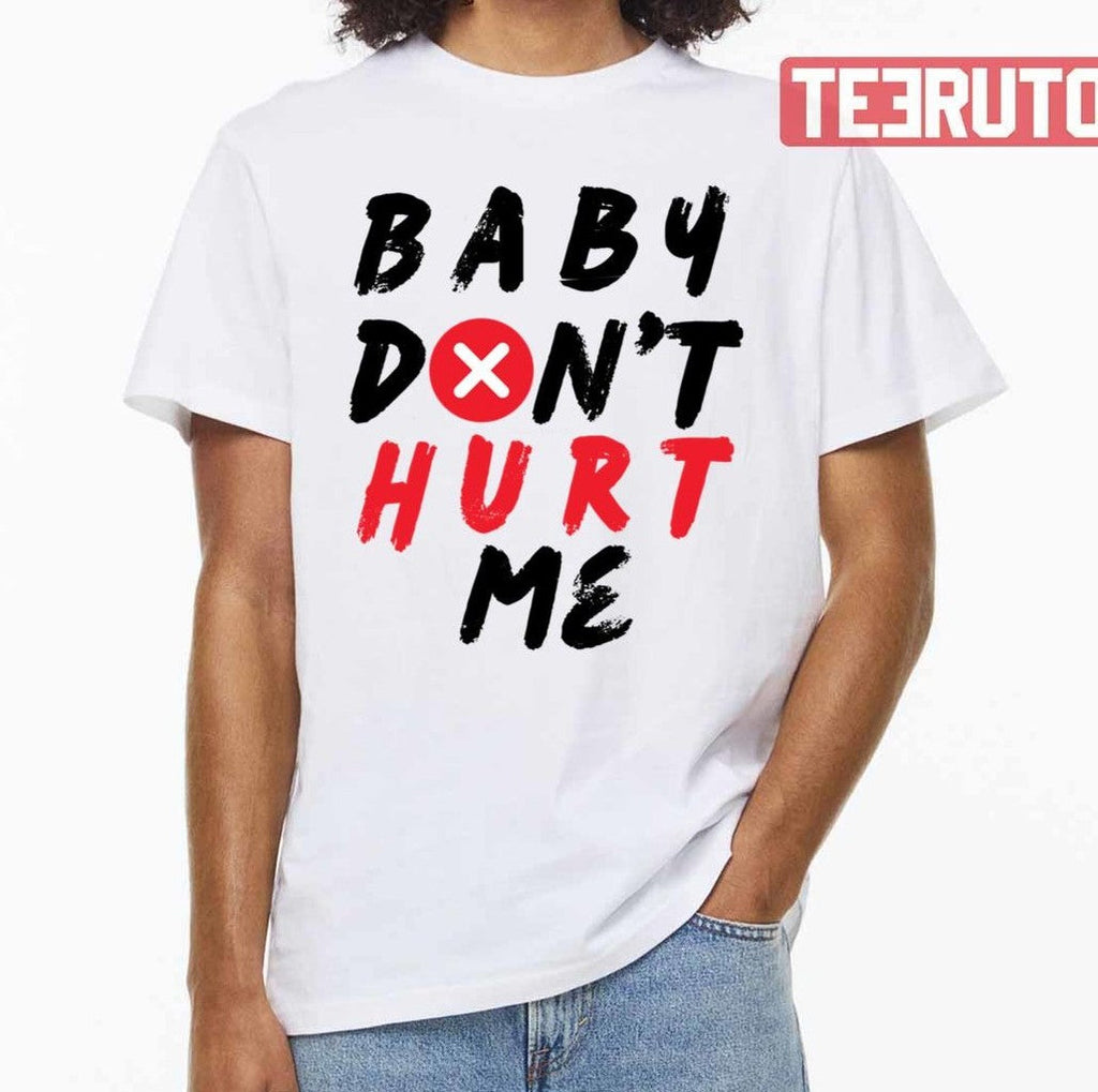 Baby Don't Hurt Me Design Unisex T-Shirt
