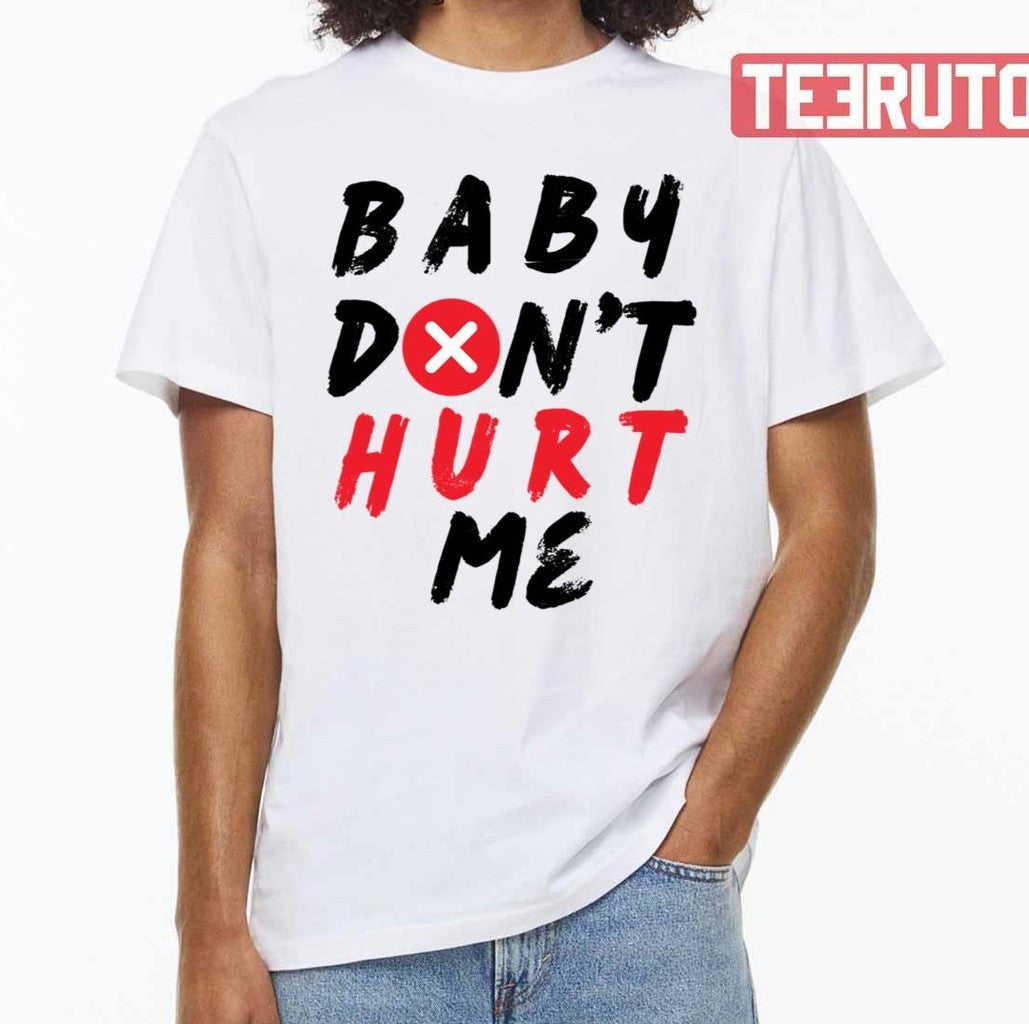 Baby Don't Hurt Me Design Unisex T-Shirt