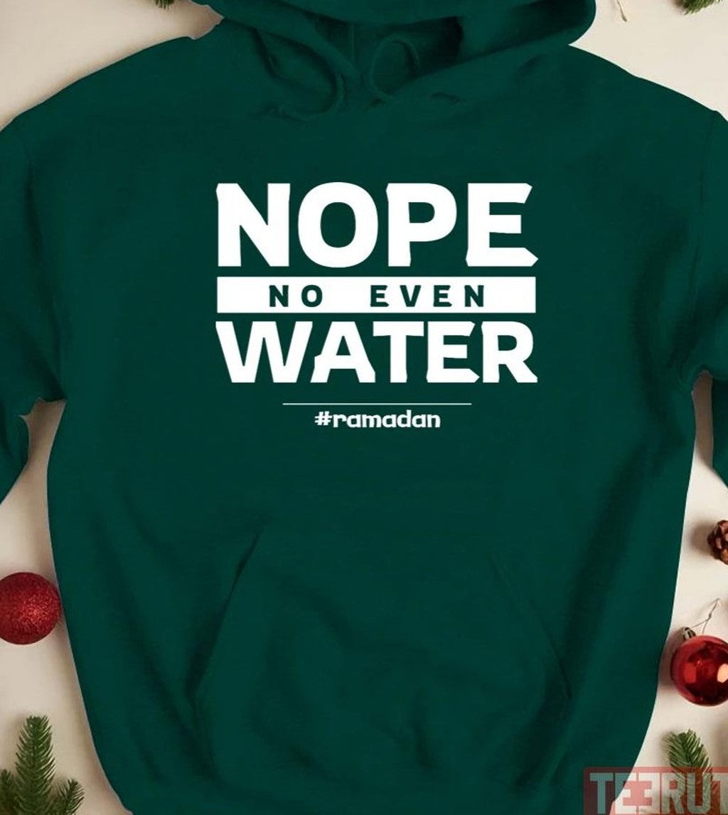 Quote Ramadan Funny Fasting Quotes Nope No Even Water Unisex Sweatshirt