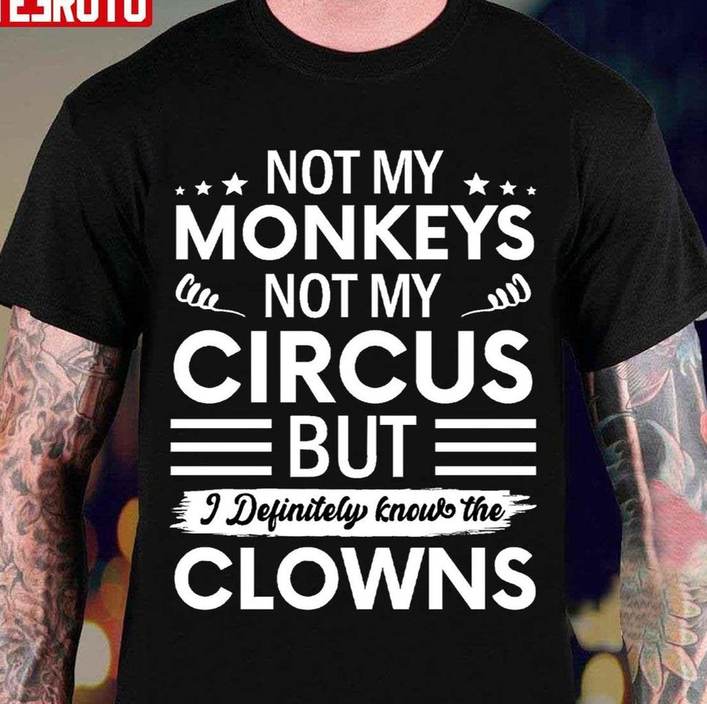 Not My Circus Not My Monkeys But I Definitely Know The Clowns Unisex T-Shirt