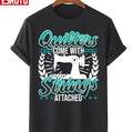 Quilters Come With Strings Attached Funny Unisex T-Shirt