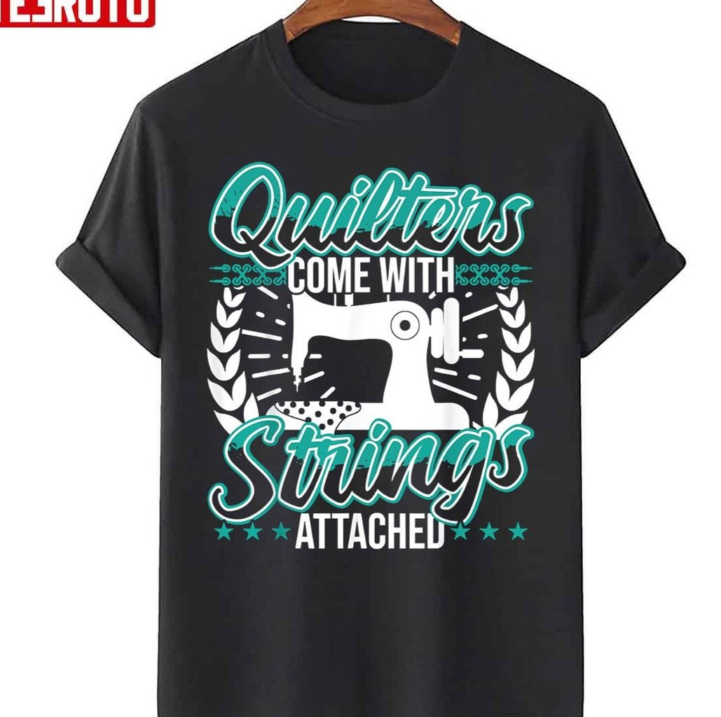 Quilters Come With Strings Attached Funny Unisex T-Shirt