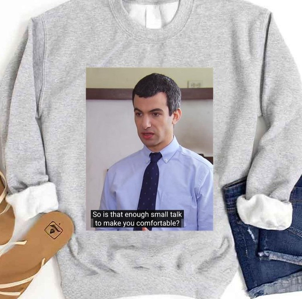So Is That Enough Small Talk To Make You Comfortable Nathan For You Social Skills Unisex Sweatshirt