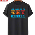 So Ready For The Weekend Unisex T-Shirt