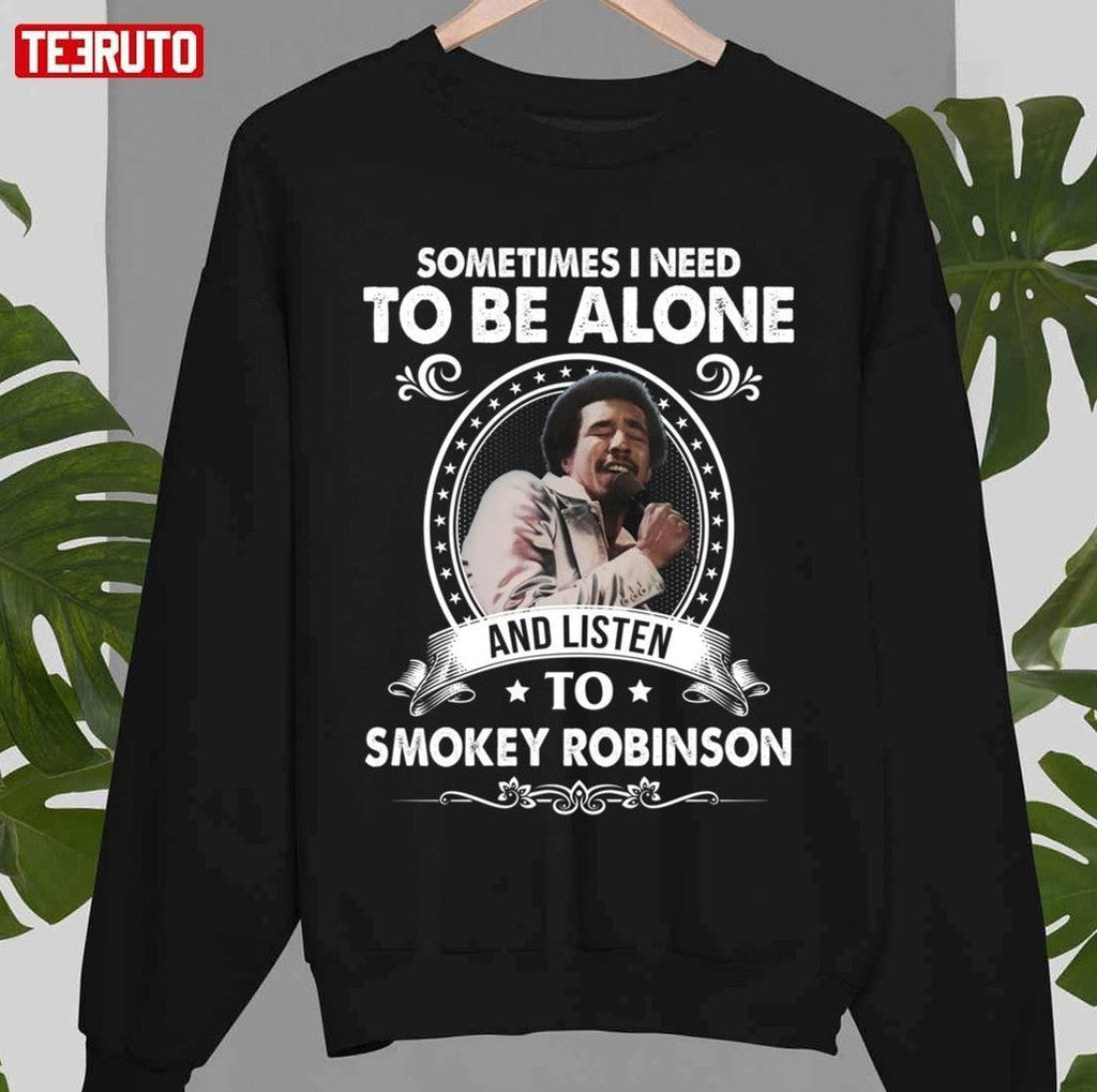 Sometime I Need To Be Alone And Listen To Smokey Robinson Soul Music Unisex T-Shirt