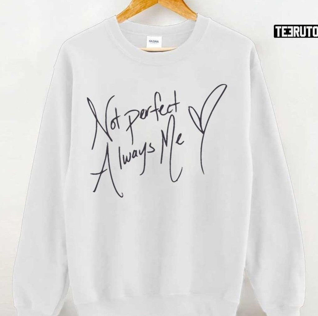 Sgomez Design Not Pefect Always Me Selena Gomez Unisex Sweatshirt