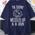 Substitute Teacher Ya Done Messed Up Aaron Unisex T-Shirt