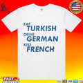 Eat Turkish Drive German Kiss French T-shirt