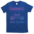 Earned Not Given Weightlifting Gym Workout Motivational Great Gift T-Shirt