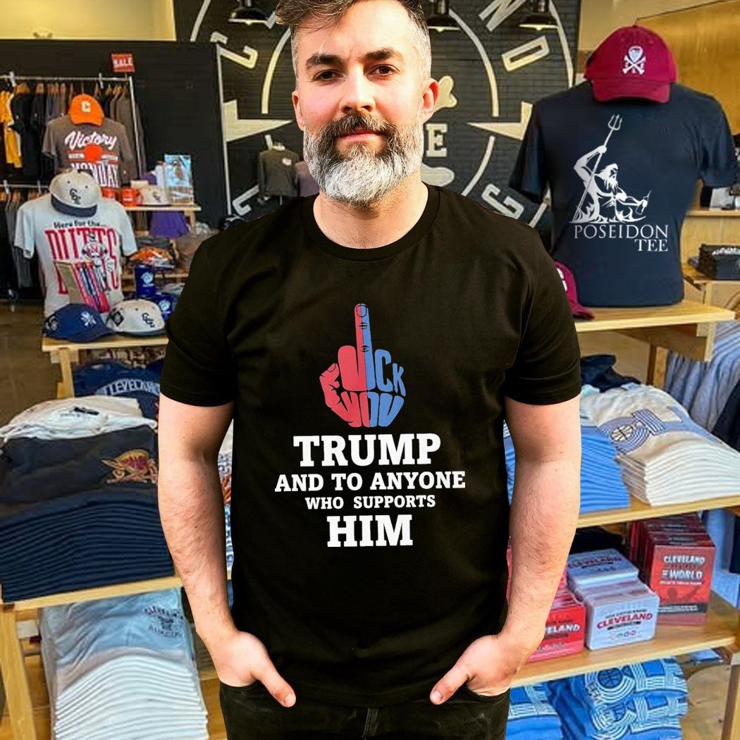 Fuck Trump And To Anyone Who Supports Him T-shirt