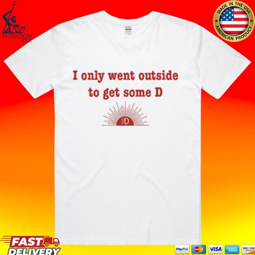 Hail The D I Only Went Outside To Get D T-shirt