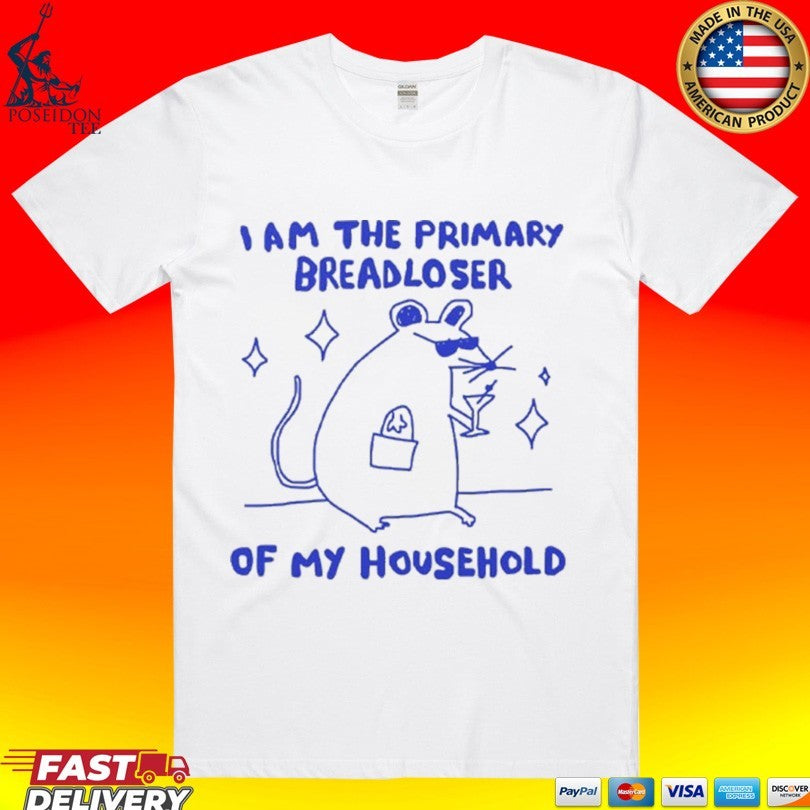 I Am The Primary Breadloser Of My Household T-shirt