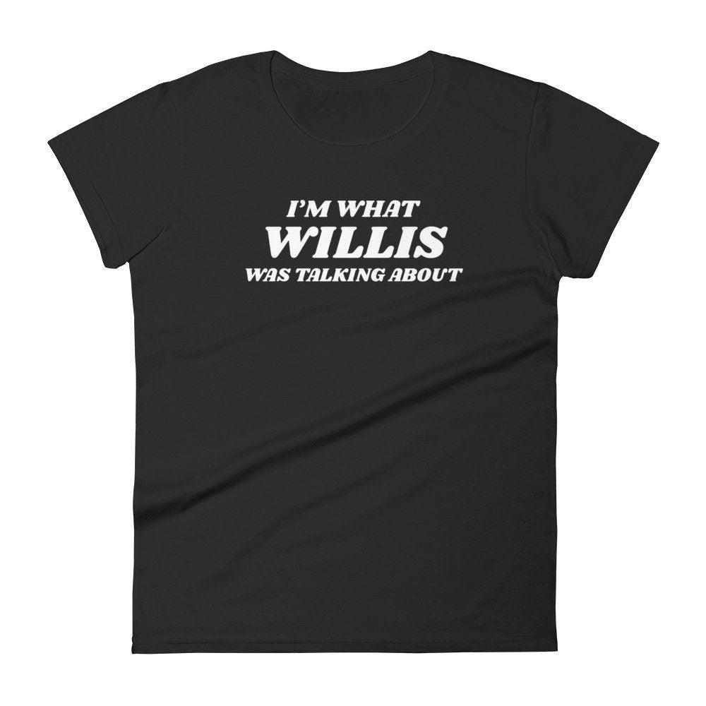 I'm What Willis Was Talking About 80s Shirt for Women