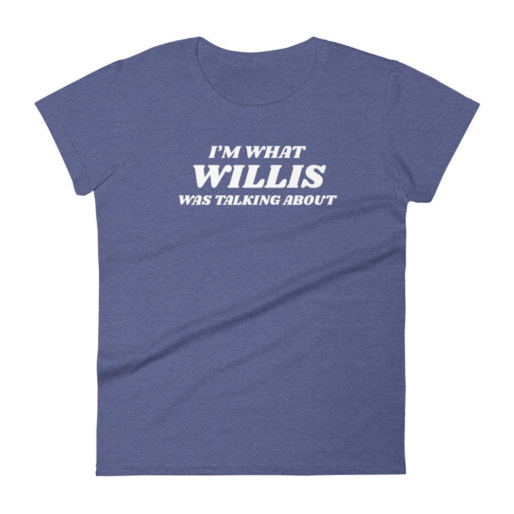 I'm What Willis Was Talking About 80s Shirt for Women