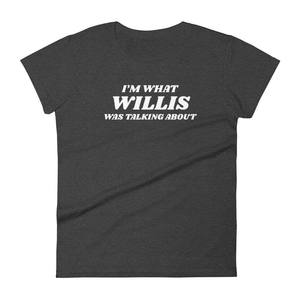 I'm What Willis Was Talking About 80s Shirt for Women