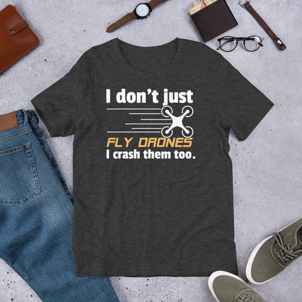 Drone Shirt Don't Just Fly Drones I Crash Them Too Funny Tee