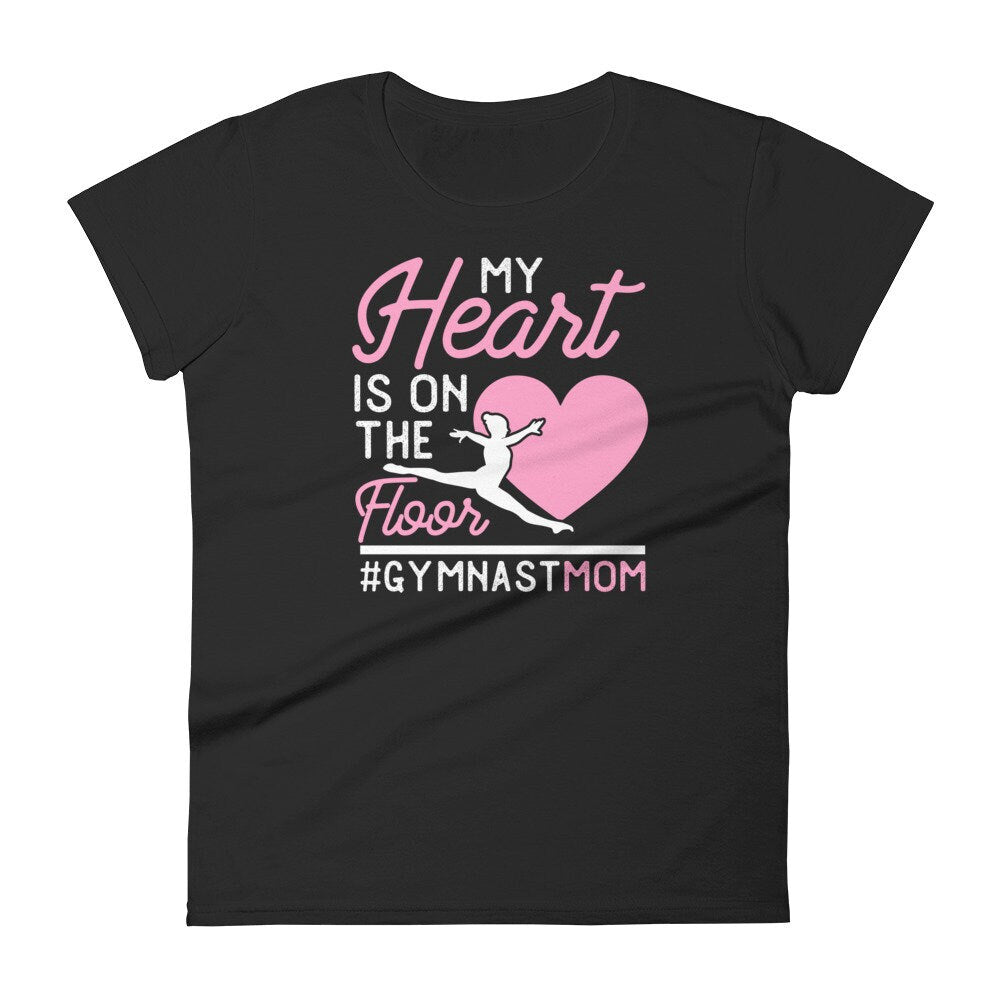 Gymnastics Mom TShirt My Heart is on the Floor Women's short sleeve t-shirt