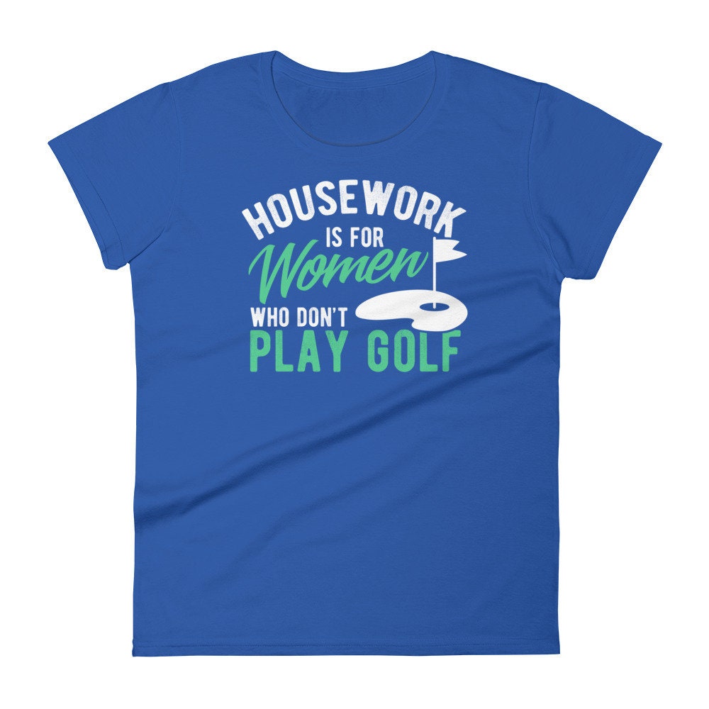 Golf Shirt Housework Is for Women Who Don't Play Golf Women's short sleeve t-shirt