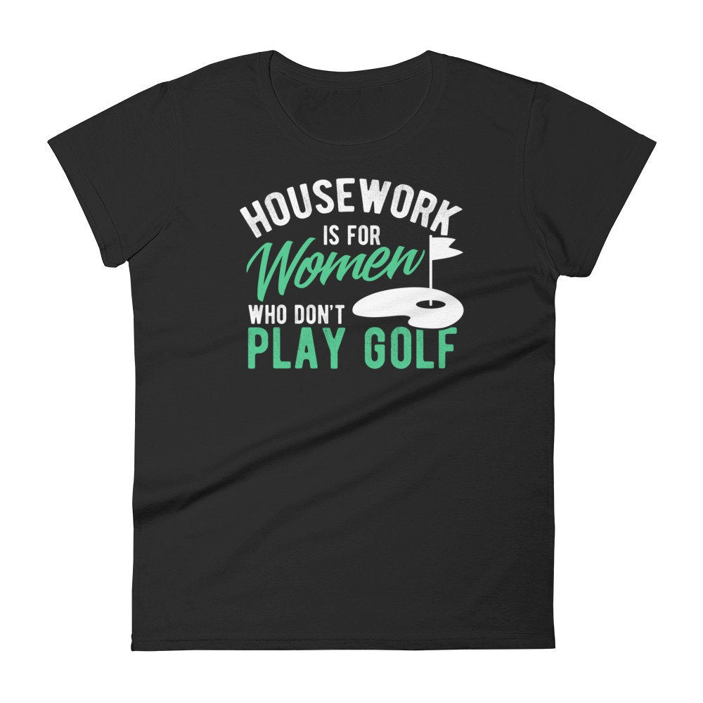 Golf Shirt Housework Is for Women Who Don't Play Golf Women's short sleeve t-shirt