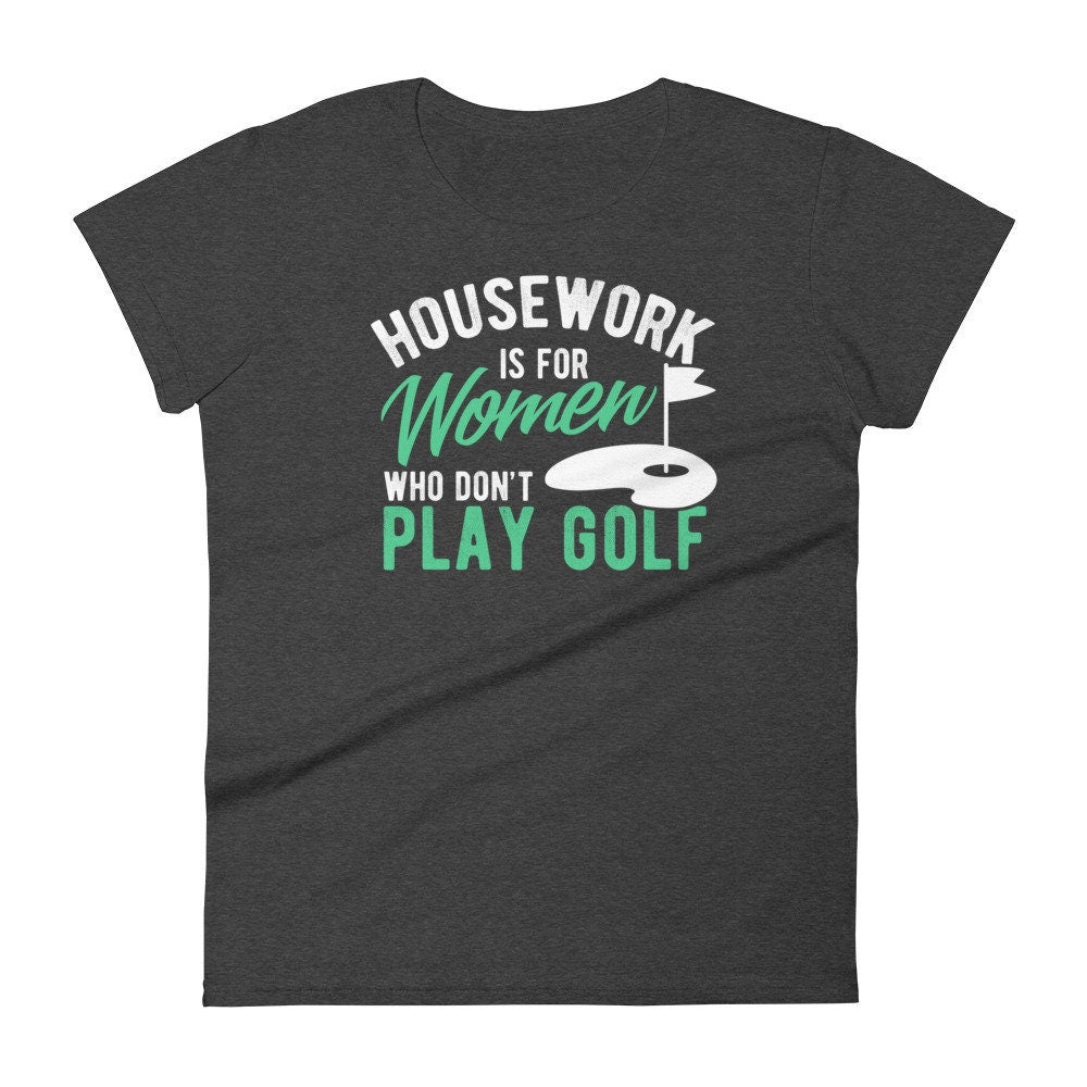 Golf Shirt Housework Is for Women Who Don't Play Golf Women's short sleeve t-shirt