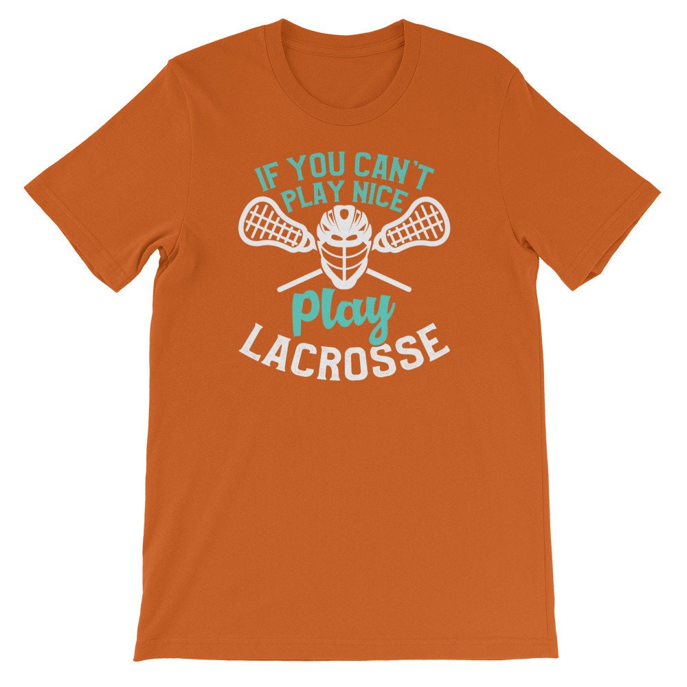 Funny Lacrosse Shirt You Can't Play Nice Play Lacrosse Tee