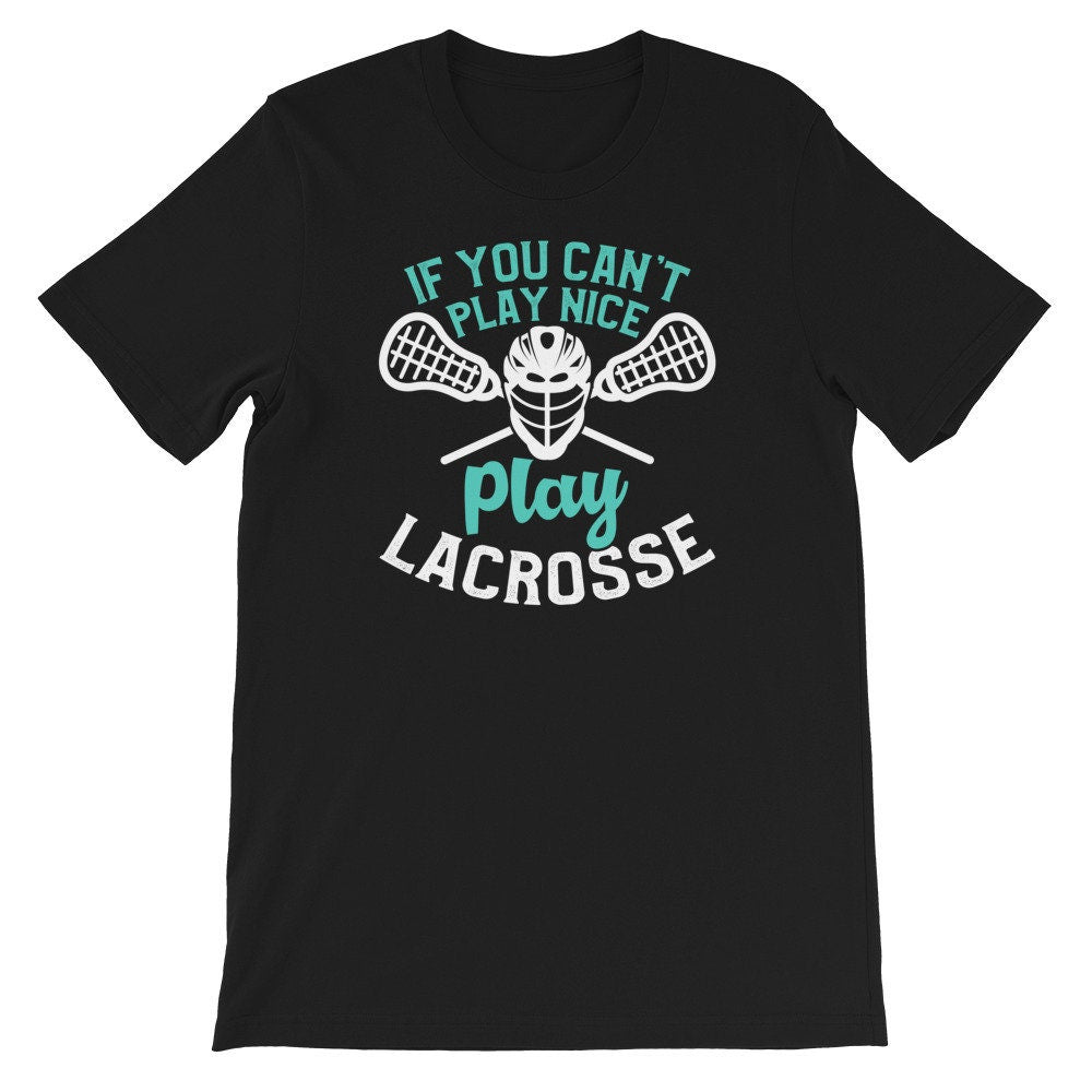 Funny Lacrosse Shirt You Can't Play Nice Play Lacrosse Tee