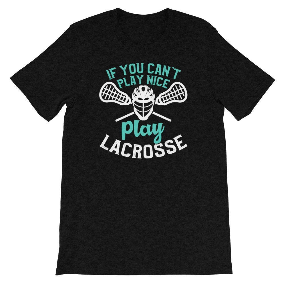 Funny Lacrosse Shirt You Can't Play Nice Play Lacrosse Tee