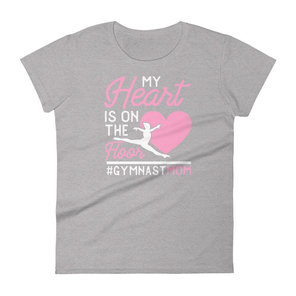 Gymnastics Mom TShirt My Heart is on the Floor Women's short sleeve t-shirt