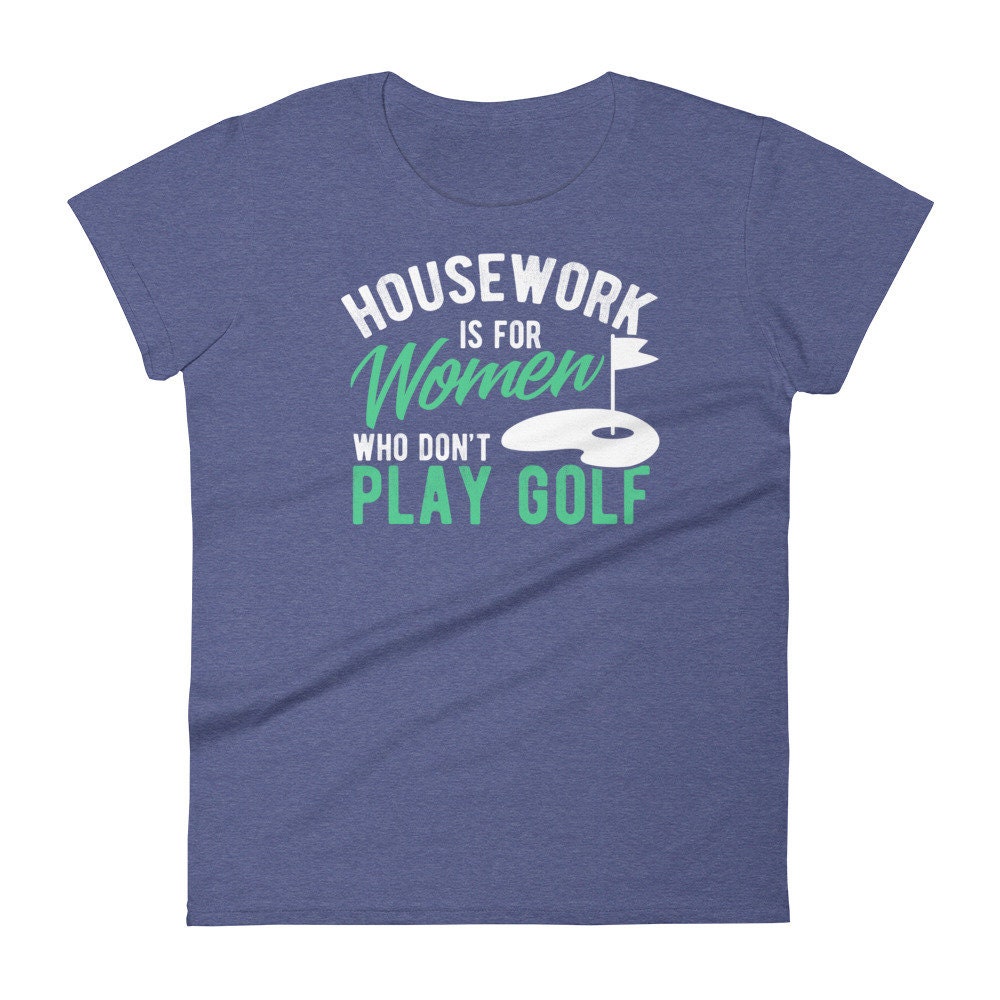 Golf Shirt Housework Is for Women Who Don't Play Golf Women's short sleeve t-shirt