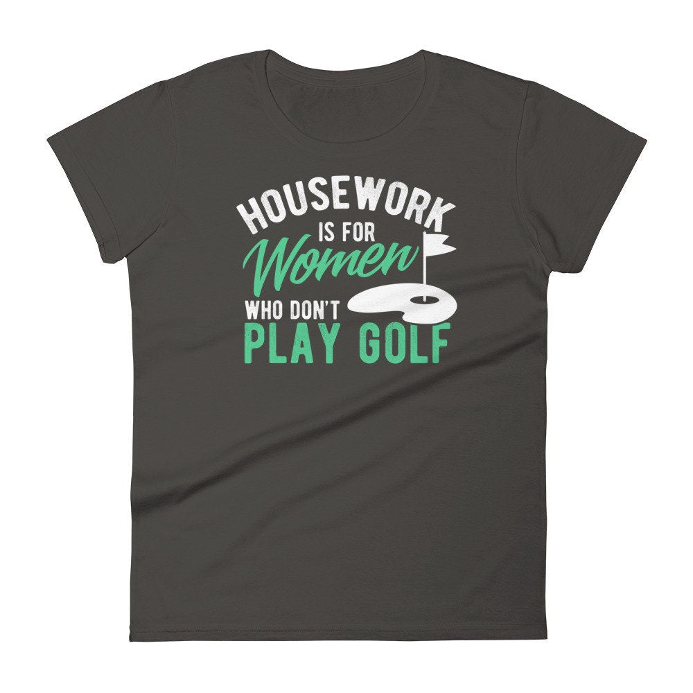 Golf Shirt Housework Is for Women Who Don't Play Golf Women's short sleeve t-shirt