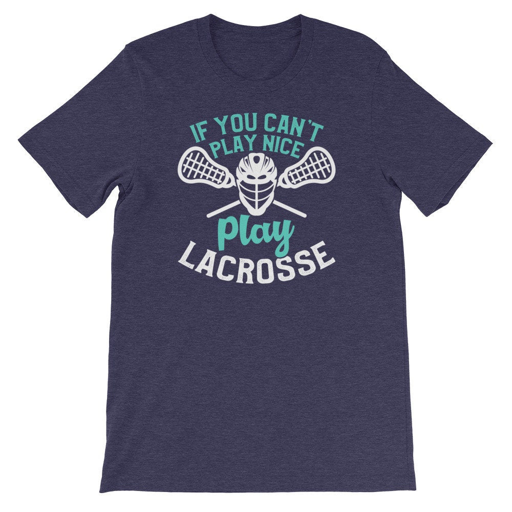 Funny Lacrosse Shirt You Can't Play Nice Play Lacrosse Tee