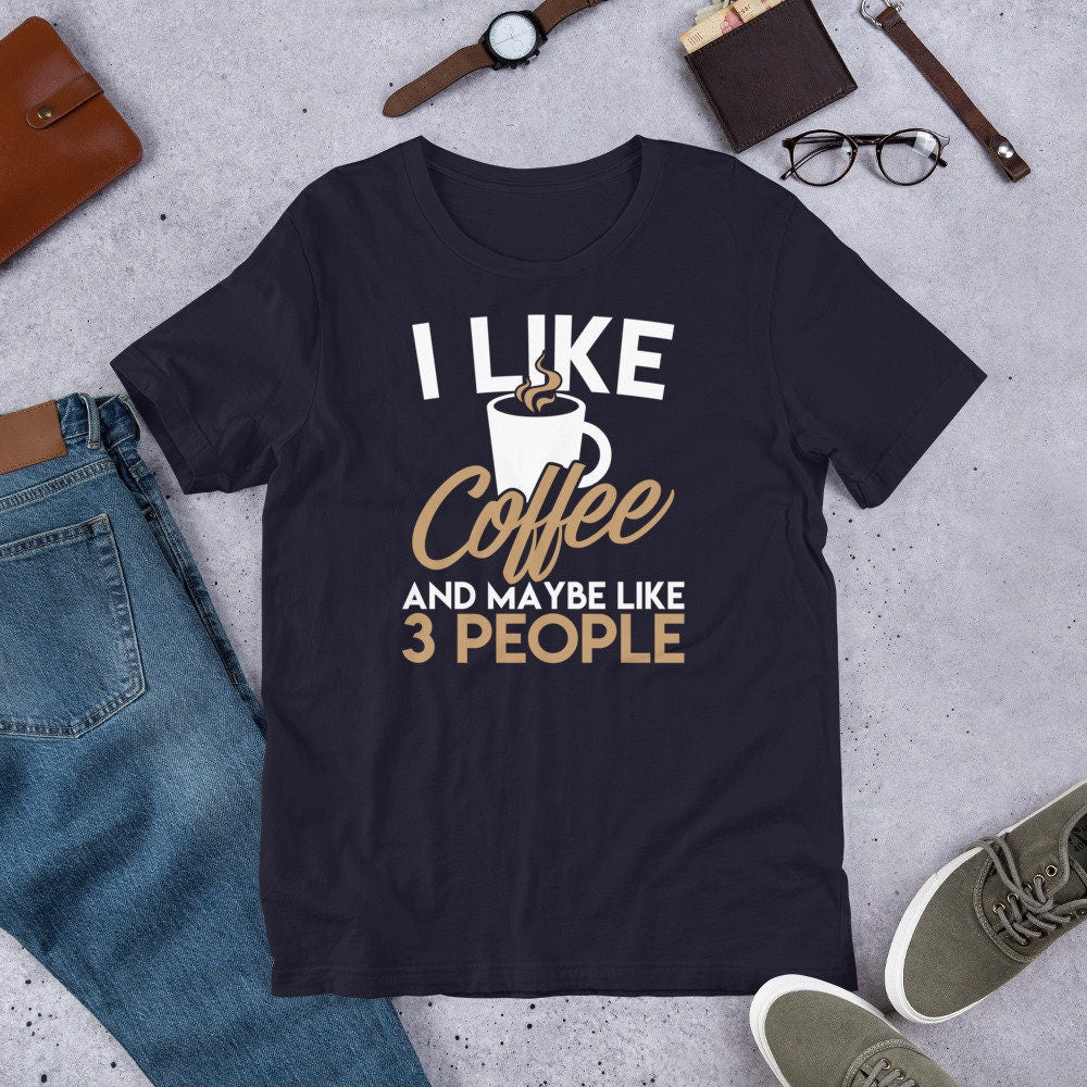 Coffee Shirt I Like Coffee and Maybe Like Three People Tee