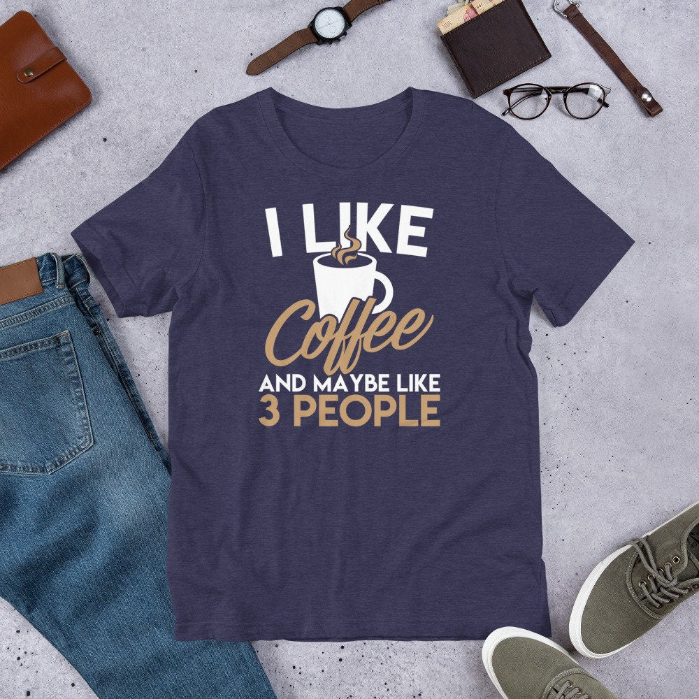 Coffee Shirt I Like Coffee and Maybe Like Three People Tee