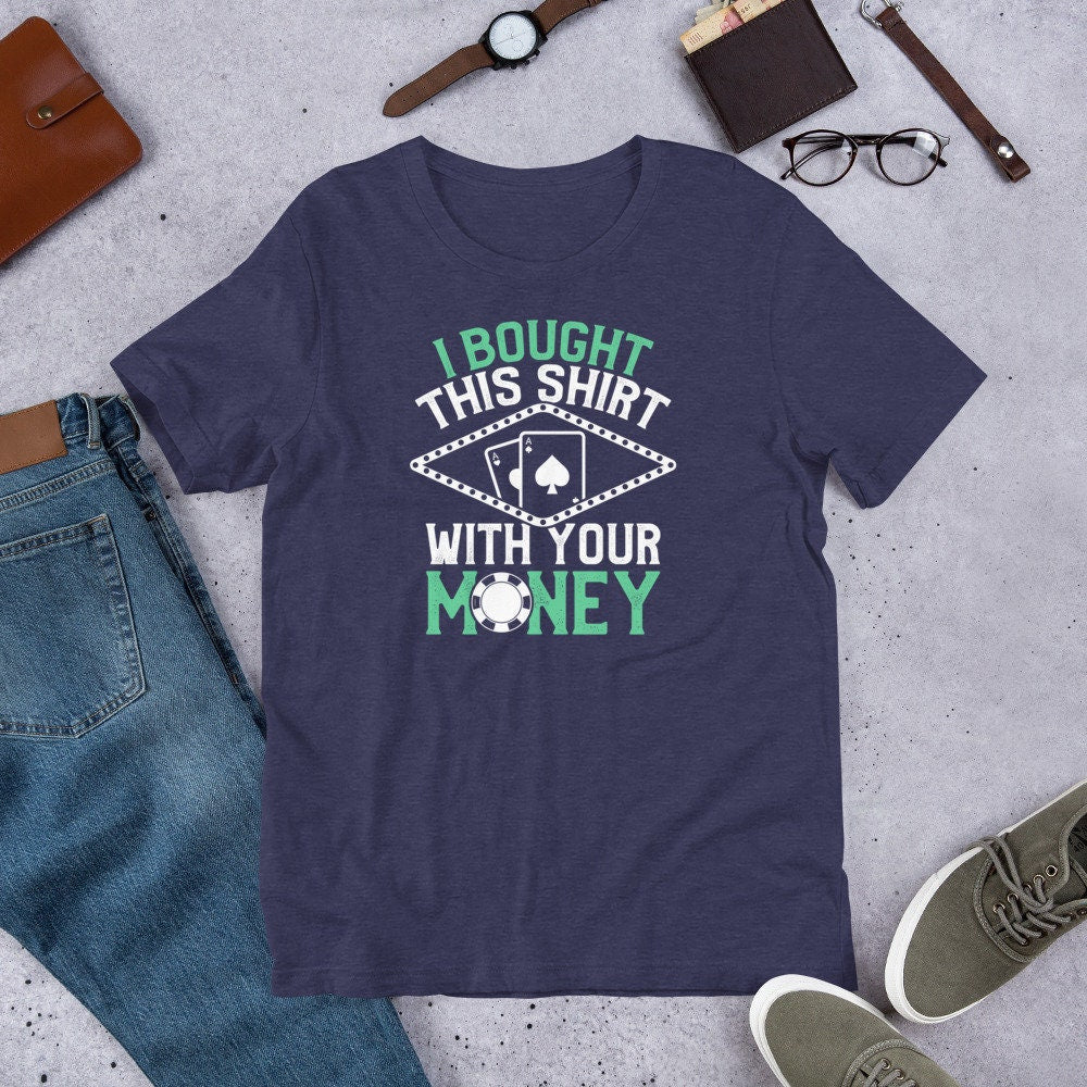 Poker Shirt Bought This Shirt With Your Money Funny Tee