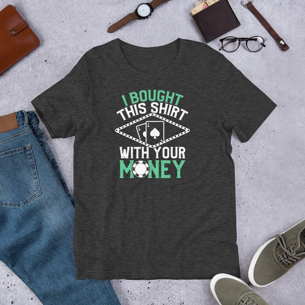 Poker Shirt Bought This Shirt With Your Money Funny Tee