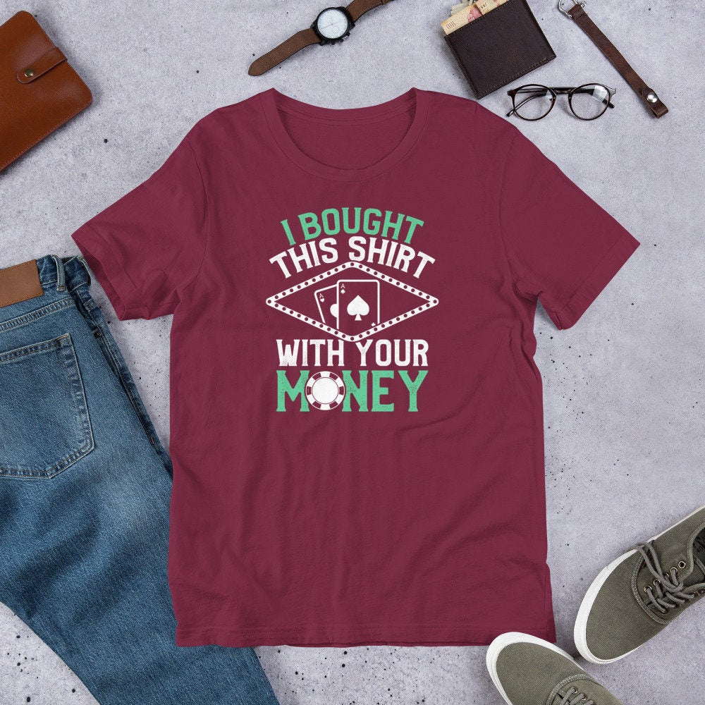 Poker Shirt Bought This Shirt With Your Money Funny Tee