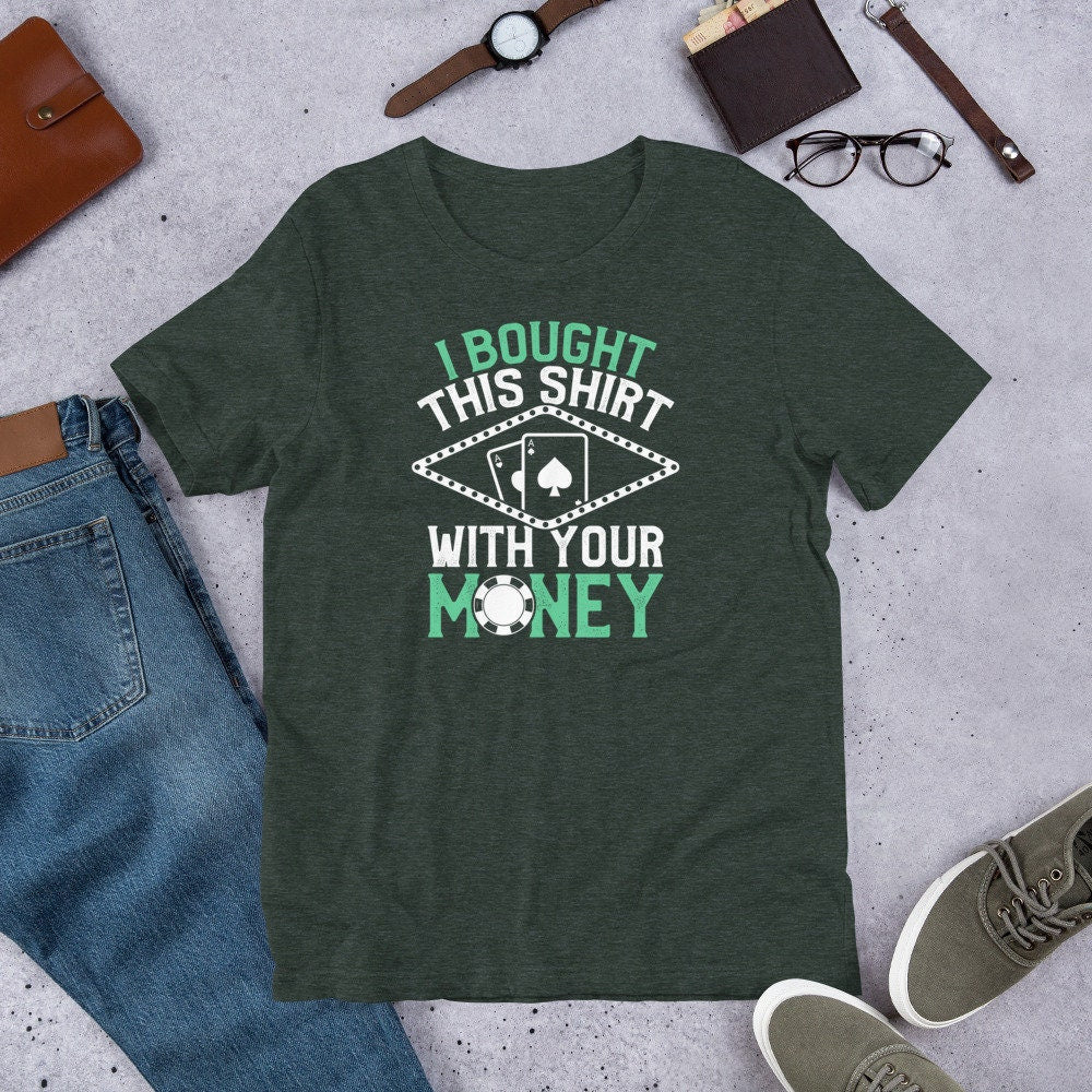 Poker Shirt Bought This Shirt With Your Money Funny Tee