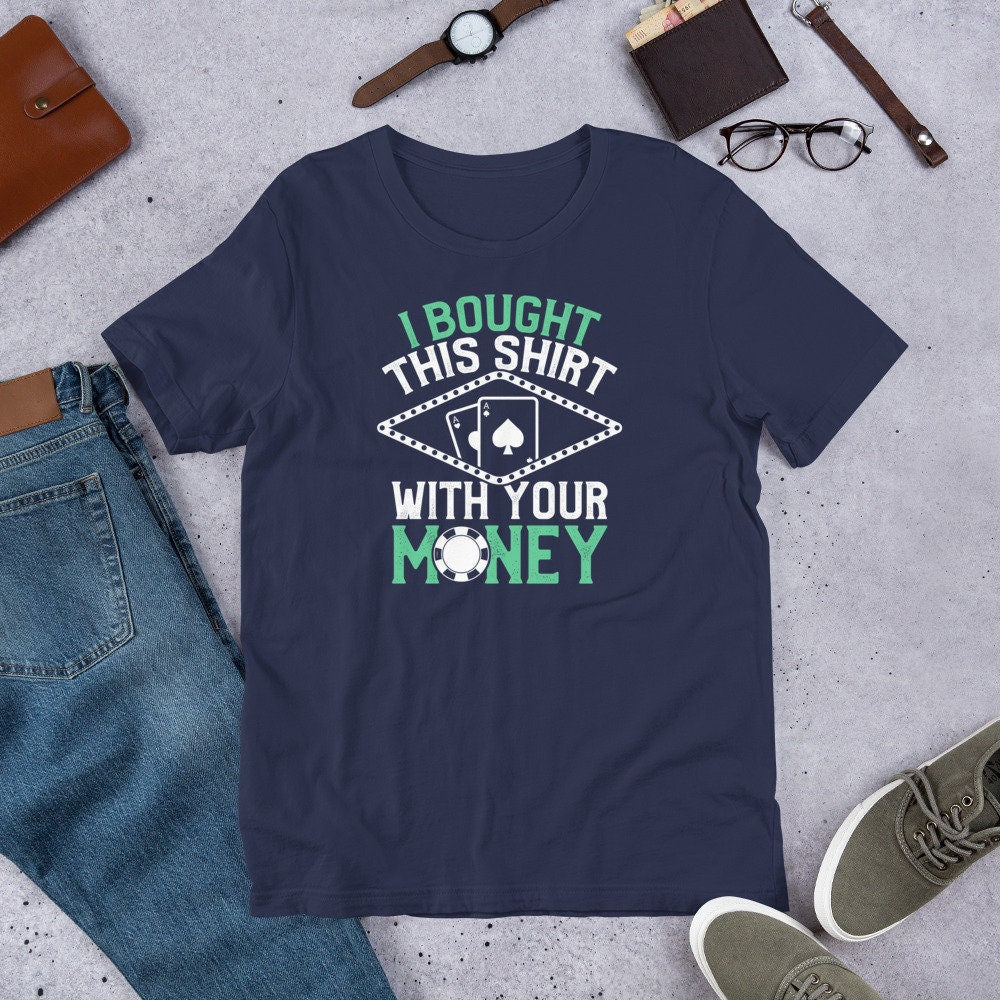 Poker Shirt Bought This Shirt With Your Money Funny Tee