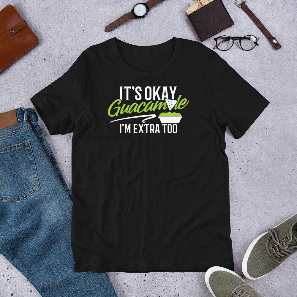 Guacamole T Shirt It's Okay Guacamole I'm Extra Too Food Tee