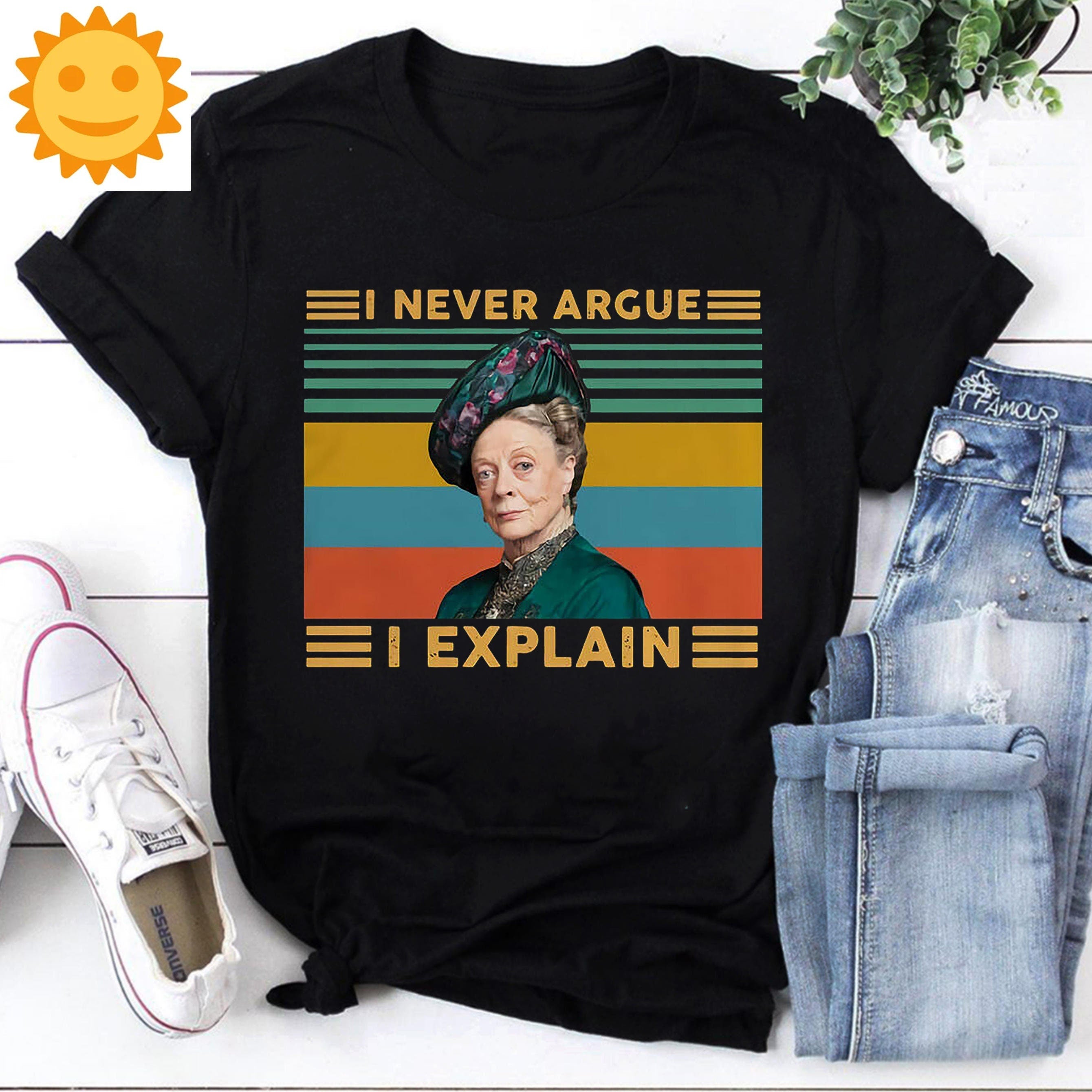 I Never Argue I Explain Retro Vintage T-Shirt, TV Series Shirt, Downton Abbey Shirt, Maggie Smith Shirt, Violet Crawley Shirt